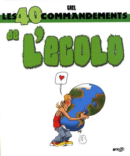 Les 40 commandements de l'écolo : 40 gestes utiles pour sauver la planète