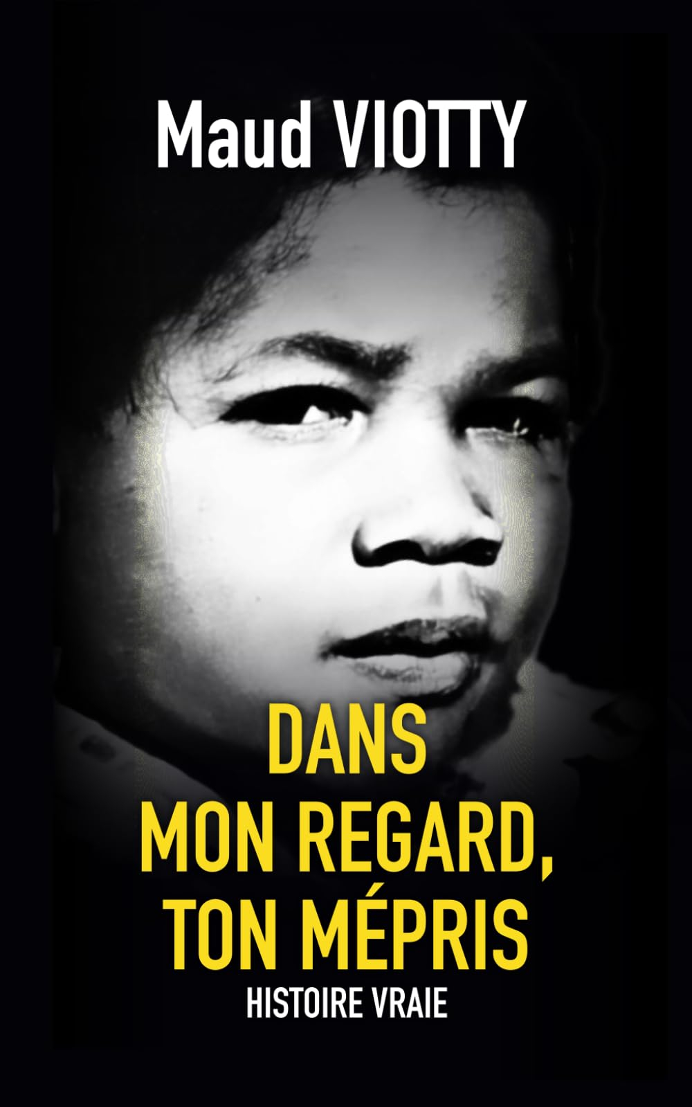 Dans mon regard, ton mépris: Une histoire vraie bouleversante