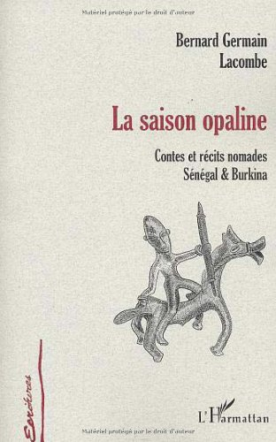 La saison opaline : contes et récits nomades, Sénégal et Burkina