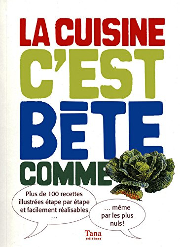 La cuisine c'est bête comme chou : plus de 100 recettes illustrées étape par étape et facilement réa