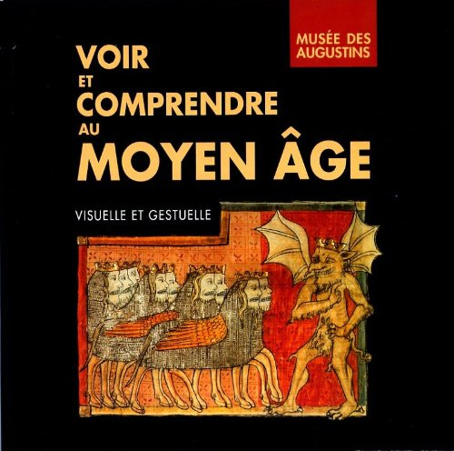 voir et comprendre au moyen age, visuelle et gestuelle: musée des augustins, du 7 mars au 30 mai 199