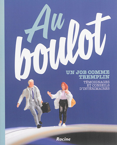 Au boulot : un job comme tremplin : témoignages et conseils d'intérimaires