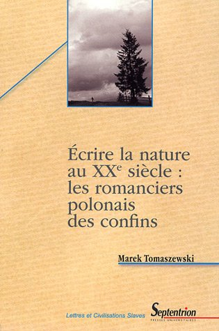 Ecrire la nature au XXe siècle : les romanciers polonais des confins : étude des motifs littéraires 