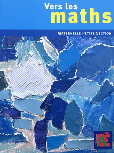 Vers les maths, maternelle petite section : une progression vers les mathématiques à l'école materne