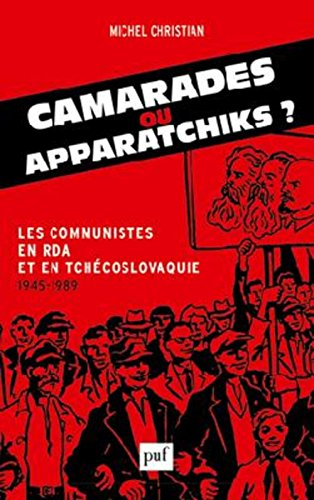 Camarades ou apparatchiks ? : les communistes en RDA et en Tchécoslovaquie : 1945-1989