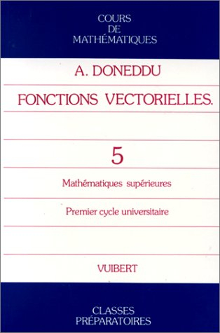 Cours de mathématiques : mathématiques spéciales, 1er cycle des universités. Vol. 5. Fonctions vecto