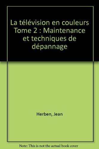 la télévision en couleurs tome 2 : maintenance et techniques de dépannage