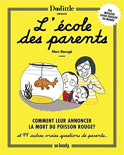 L'école des parents : comment leur annoncer la mort du poisson rouge ? : et 99 autres vraies questio