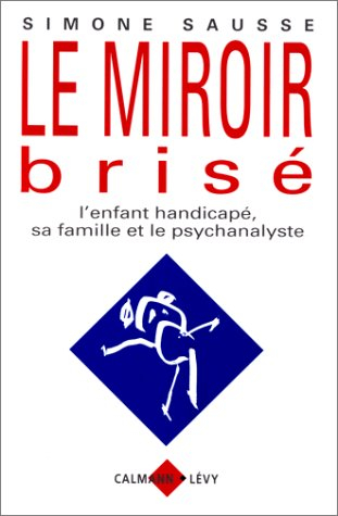 Le miroir brisé : l'enfant handicapé, sa famille et le psychanalyste