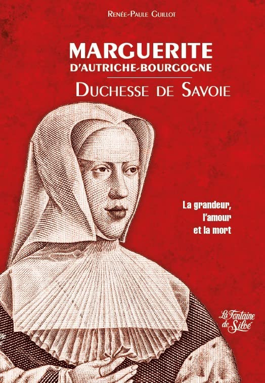 Marguerite d'Autriche-Bourgogne, duchesse de Savoie: La grandeur, l'amour et la mort