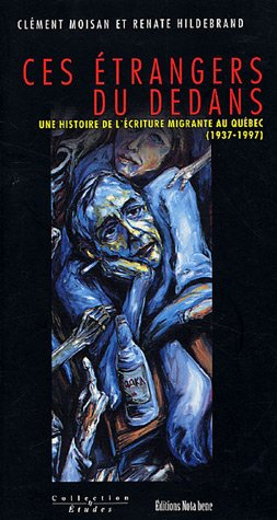 Ces étrangers du dedans : histoire de l'écriture migrante au Québec (1937-1997)