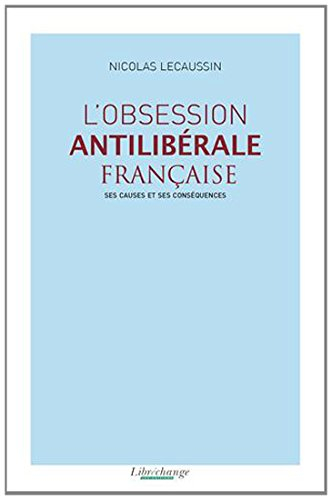 L'obsession antilibérale française : ses causes et ses conséquences