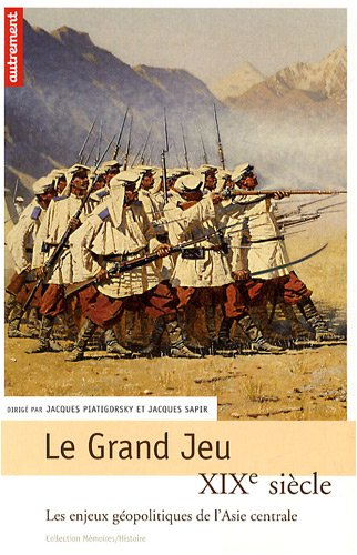 Le grand jeu : XIXe siècle, les enjeux géopolitiques de l'Asie centrale