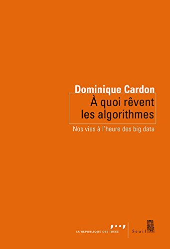 A quoi rêvent les algorithmes : nos vies à l'heure des big data