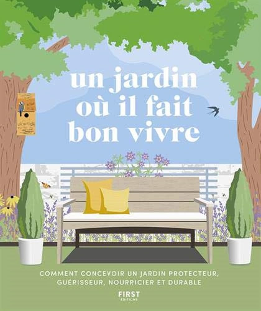 Un jardin où il fait bon vivre : comment concevoir un jardin protecteur, guérisseur, nourricier et d