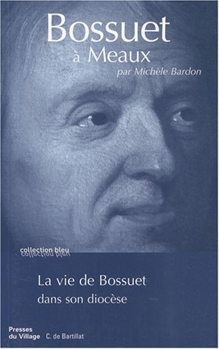 Bossuet à Meaux : la vie de Bossuet dans son diocèse