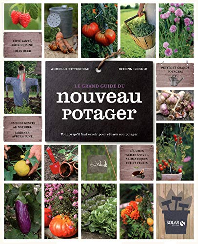 Le grand guide du nouveau potager : tout ce qu'il faut savoir pour réussir son potager
