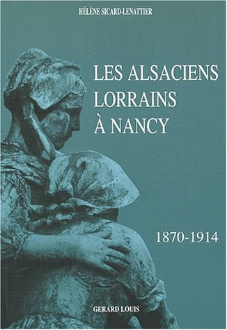 Les Alsaciens-Lorrains à Nancy, 1870-1914 : une ardente histoire