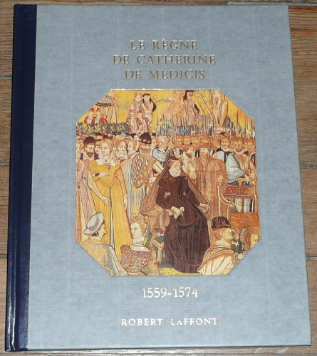histoire de la france et des français au jour le jour : le règne de catherine de médicis 1559-1574