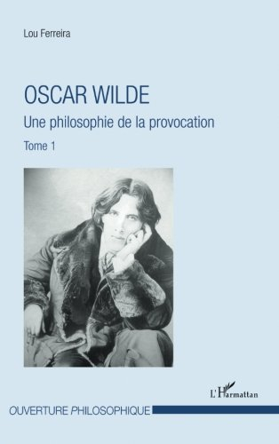 Oscar Wilde. Vol. 1. Une philosophie de la provocation