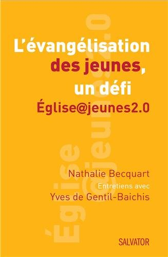 L'évangélisation des jeunes, un défi : église@jeunes2.0 : entretiens avec Yves de Gentil-Baichis