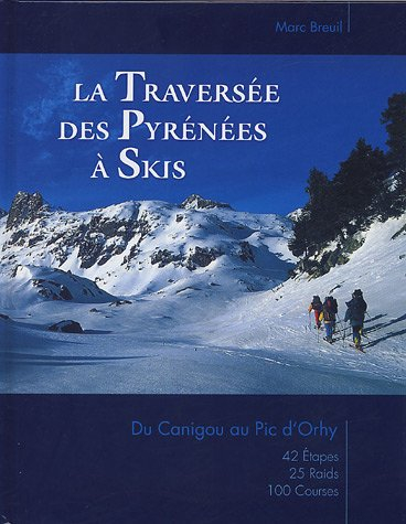 La traversée des Pyrénées à skis : du Canigou au pic d'Orhy : 42 étapes, 25 raids, 100 courses.