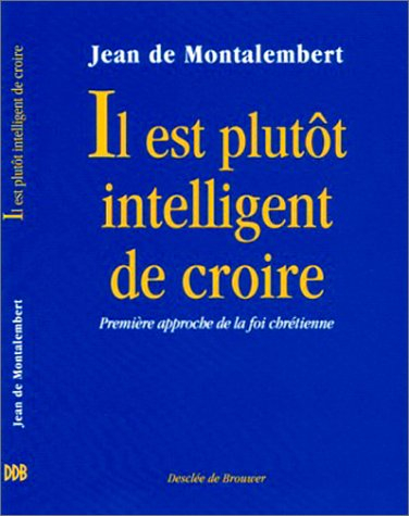 Il est plutôt intelligent de croire : première approche de la foi chrétienne