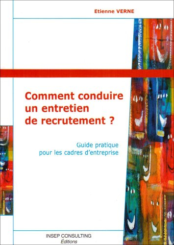 Comment conduire un entretien de recrutement ? : guide pratique pour les cadres d'entreprise