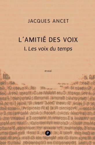 L'amitié des voix. Vol. 1. Les voix du temps : essai