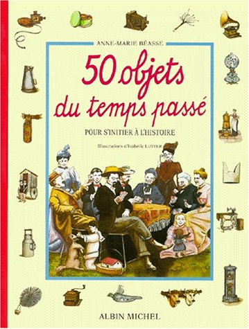 50 objets du temps passé : pour s'initier à l'histoire
