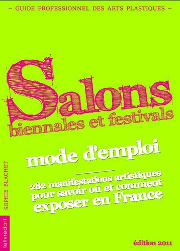 Salons, biennales & festivals : mode d'emploi : 285 manifestations artistiques pour savoir où et com