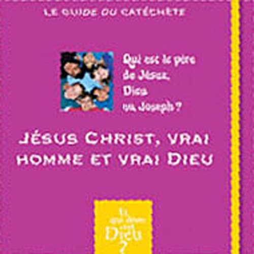 Jésus Christ, vrai homme et vrai Dieu : qui est le père de Jésus, Dieu ou Joseph ? : le guide du cat