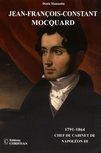 Jean-François-Constant Mocquard, 1791-1864 : chef de cabinet de Napoléon III : un incontournable per