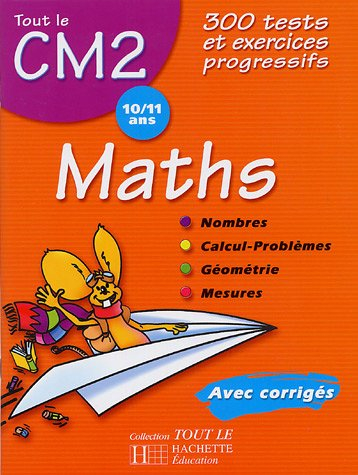 Maths CM2, 10-11 ans : 300 tests et exercices progressifs, avec corrigés