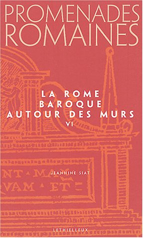 Promenades romaines. Vol. 6. La Rome baroque : autour des murs