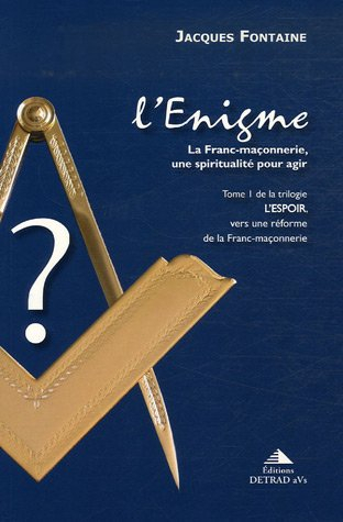 L'espoir, vers une réforme de la franc-maçonnerie. Vol. 1. L'énigme : la franc-maçonnerie, une spiri
