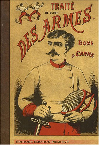 Traité de l'art des armes ou Les principes de l'escrime. Premiers principes de la boxe française et 