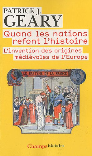 Quand les nations refont l'histoire : l'invention des origines médiévales de l'Europe