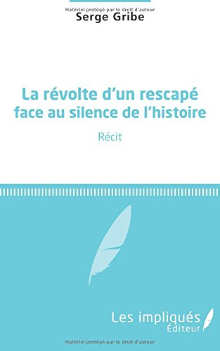 La révolte d'un rescapé face au silence de l'histoire : récit