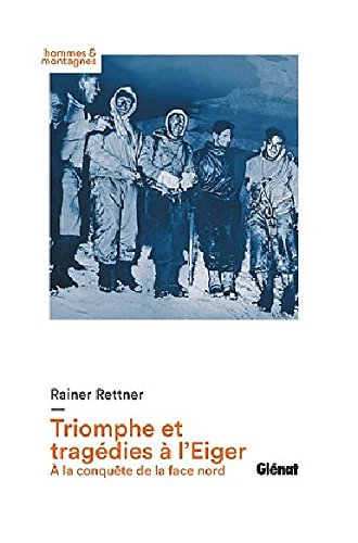 Triomphe et tragédies à l'Eiger : à la conquête de la face nord (1932-1938)