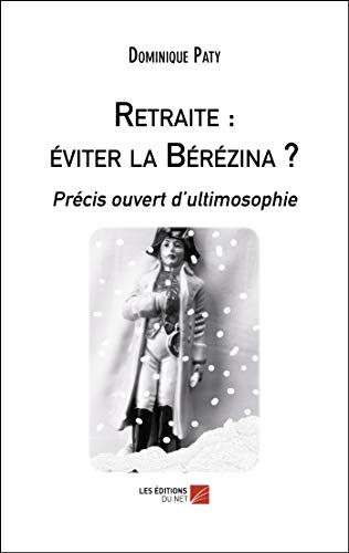 Retraite : éviter la Bérézina ?: Précis ouvert d?ultimosophie