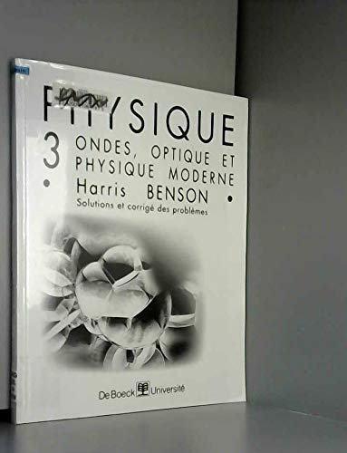 Physique. Vol. 3. Ondes, optique et physique moderne : solutions et corrigé des problèmes