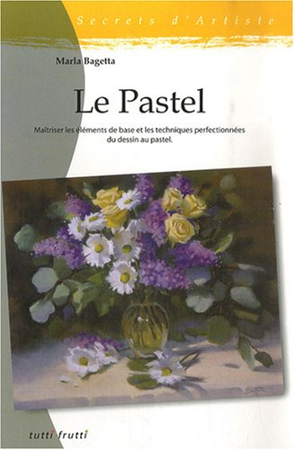 Le pastel : maîtriser les éléments de base et les techniques perfectionnées du dessin au pastel