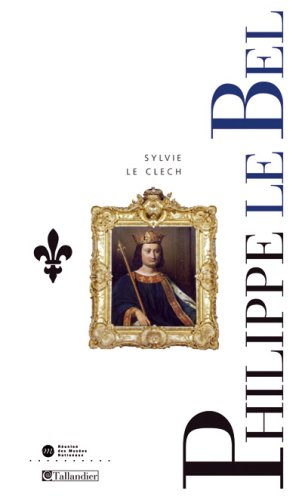Philippe IV le Bel et les derniers Capétiens : 1268-1328