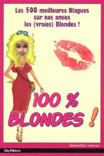 100 % blondes : les 500 meilleures blagues sur nos amies les (vraies) blondes !
