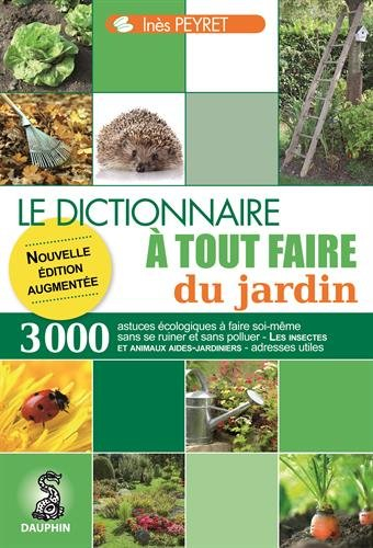 Le dictionnaire à tout faire du jardin : astuces écologiques à faire soi-même, les insectes et anima