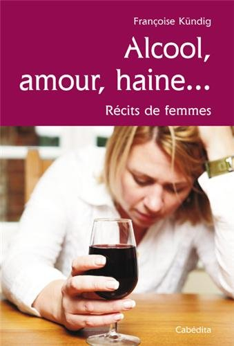 Alcool, amour, haine... : récits de femmes