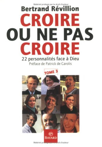 Croire ou ne pas croire. Vol. 3. Vingt-deux personnalités face à Dieu