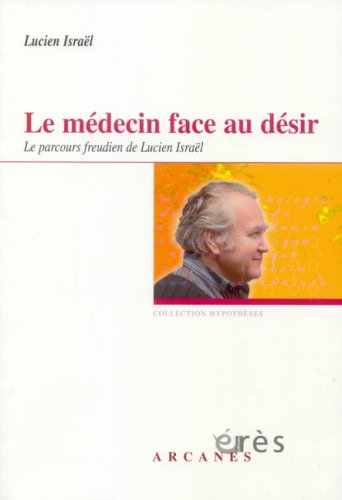 Le médecin face au désir : le parcours freudien de Lucien Israël : choix de textes
