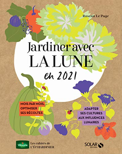 Jardiner avec la Lune en 2021 : mois par mois, optimiser ses récoltes : adapter ses cultures aux inf
